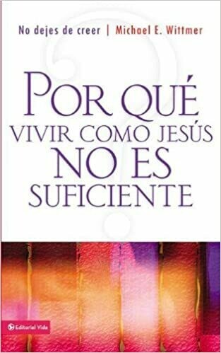 Por qué vivir como Jesús no es suficiente: No dejes de creer (Spanish Edition) by Michael E. Wittmer (Paperback) Por qué vivir como Jesús no es suficiente: No dejes de creer (Spanish Edition) by Michael E. Wittmer (Paperback)