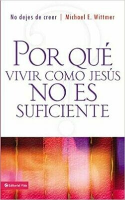 Por qué vivir como Jesús no es suficiente: No dejes de creer (Spanish Edition) by Michael E. Wittmer (Paperback)