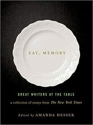Eat, Memory: Great Writers at the Table: A Collection of Essays from the New York Times (Hardcover) – by Amanda Hesser