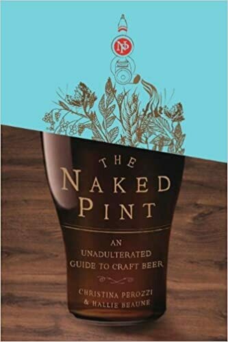 The Naked Pint: An Unadulterated Guide to Craft Beer (Hardcover) – 
by Christina Perozzi The Naked Pint: An Unadulterated Guide to Craft Beer (Hardcover) – 
by Christina Perozzi