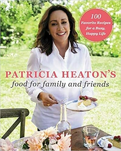 Patricia Heaton&#39;s Food for Family and Friends: 100 Favorite Recipes for a Busy, Happy Life Hardcover – by Patricia Heaton