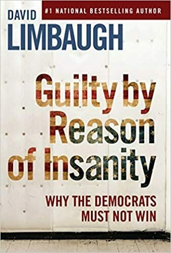 Guilty By Reason of Insanity: Why The Democrats Must Not Win (Hardcover) – by David Limbaugh