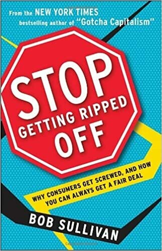 Stop Getting Ripped Off: Why Consumers Get Screwed, and How You Can Always Get a Fair Deal (Paperback) – by Bob Sullivan Stop Getting Ripped Off: Why Consumers Get Screwed, and How You Can Always Get a Fair Deal (Paperback) – by Bob Sullivan