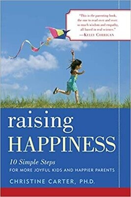 Raising Happiness: 10 Simple Steps for More Joyful Kids and Happier Parents (Hardcover) – by Christine Carter Ph.D.