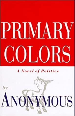 Primary Colors: A Novel of Politics (Paperback) – by Anonymous Primary Colors: A Novel of Politics (Paperback) – by Anonymous