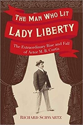 The Man Who Lit Lady Liberty: The Extraordinary Rise and Fall of Actor M. B. Curtis (Hardcover) – by Richard Schwartz