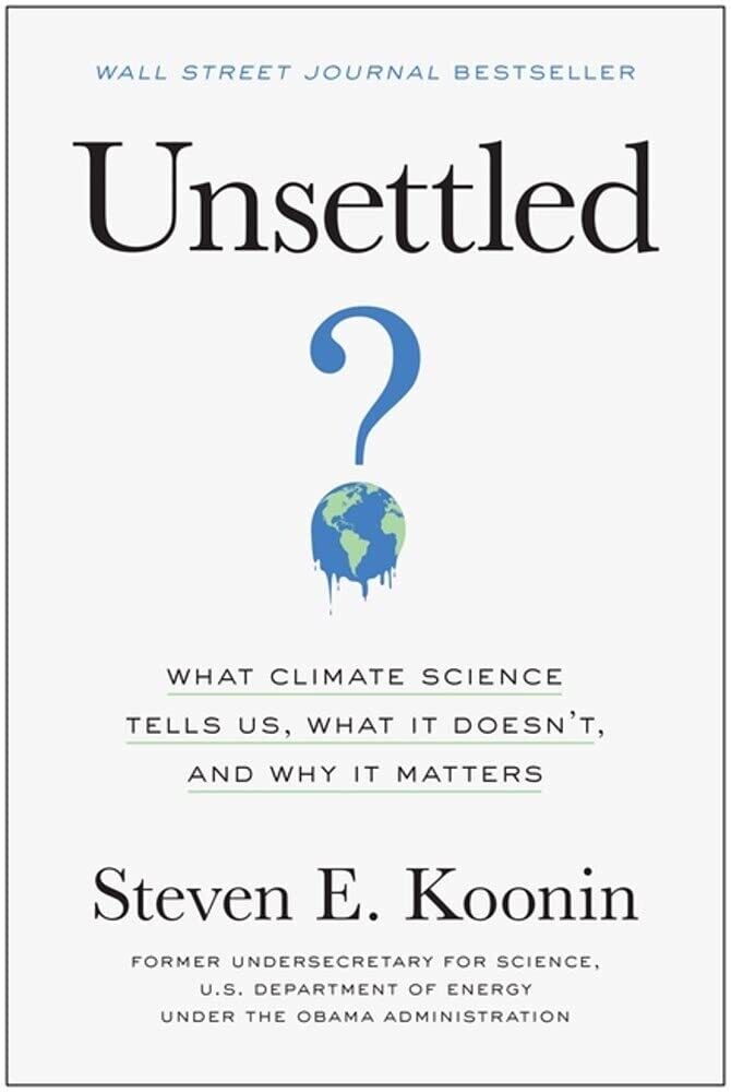Unsettled: What Climate Science Tells Us, What It Doesn&#39;t, and Why It Matters (Hardcover) – by Steven E. Koonin