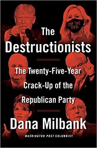 The Destructionists: The Twenty-Five Year Crack-Up of the Republican Party (Hardcover) – by Dana Milbank