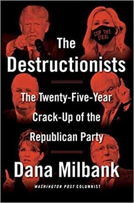 The Destructionists: The Twenty-Five Year Crack-Up of the Republican Party (Hardcover) – by Dana Milbank