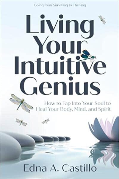 Living Your Intuitive Genius: How to Tap Into Your Soul to Heal Your Body, Mind, and Spirit (Paperback) – by Edna A. Castillo