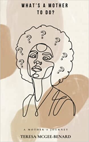 What&#39;s A Mother to Do?: A Mother&#39;s Journey (Paperback) – by Mrs Teresa McGee-Benard