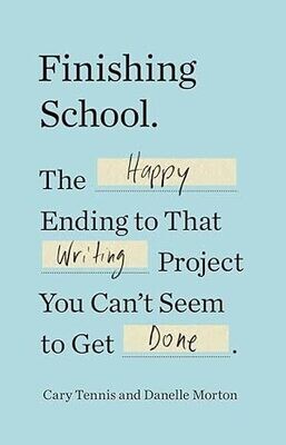 Finishing School: The Happy Ending to That Writing Project You Can&#39;t Seem to Get Done (Paperback) – by Cary Tennis