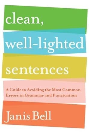 Clean, Well-Lighted Sentences: A Guide to Avoiding the Most Common Errors in Grammar and Punctuation First Edition - by Janis Bell