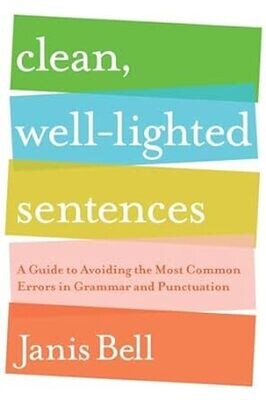 Clean, Well-Lighted Sentences: A Guide to Avoiding the Most Common Errors in Grammar and Punctuation First Edition - by Janis Bell