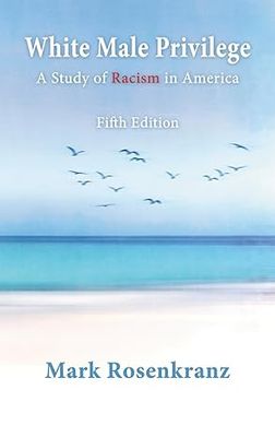 White Male Privilege: A Study of Racism in America (Hardcover) –by Mark Rosenkranz