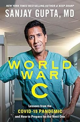 World War C: Lessons from the Covid-19 Pandemic and How to Prepare for the Next One (Hardcover) – by Sanjay Gupta M.D.