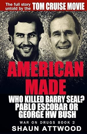American Made: Who Killed Barry Seal? Pablo Escobar or George HW Bush (War on Drugs) - by Shaun Attwood American Made: Who Killed Barry Seal? Pablo Escobar or George HW Bush (War on Drugs) - by Shaun Attwood