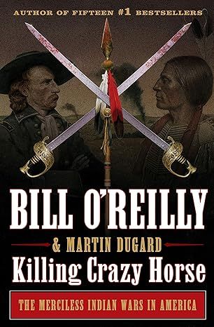 Killing Crazy Horse: The Merciless Indian Wars in America (Bill O&#39;Reilly&#39;s Killing Series) Hardcover – by Bill O&#39;Reilly