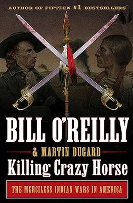 Killing Crazy Horse: The Merciless Indian Wars in America (Bill O&#39;Reilly&#39;s Killing Series) Hardcover – by Bill O&#39;Reilly