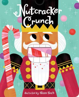 Nutcracker Crunch (Crunchy Board Books) Board book – by Allison Black