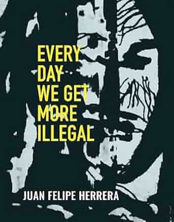 Every Day We Get More Illegal (Paperback) – by Juan Felipe Herrera