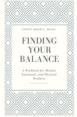Finding Your Balance: A Workbook for Mental, Emotional, and Physical Wellness (Paperback) - by Ebone Brown