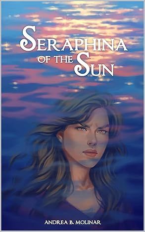 Seraphina of the Sun (The Seraphina Duology Book 1) Paperback - by Andrea B. Molinar