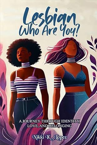 Lesbian, Who Are You?: A Journey Through Identity, Love, and Belonging (Paperback) - by Nikki K. Lopez