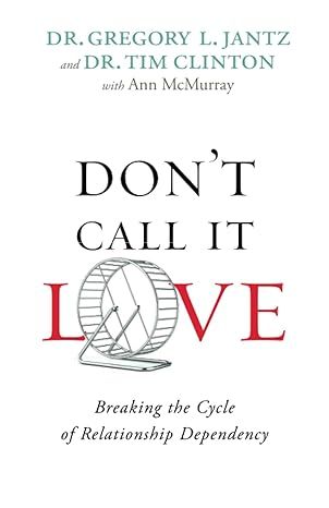 Don&#39;t Call It Love: Breaking the Cycle of Relationship Dependency (Paperback) – by Dr. Gregory L. Jantz