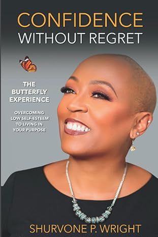 Confidence Without Regret-The Butterfly Experience: Overcoming Low Self-Esteem To Living In Your Purpose (Paperback) – by Shurvone P. Wright