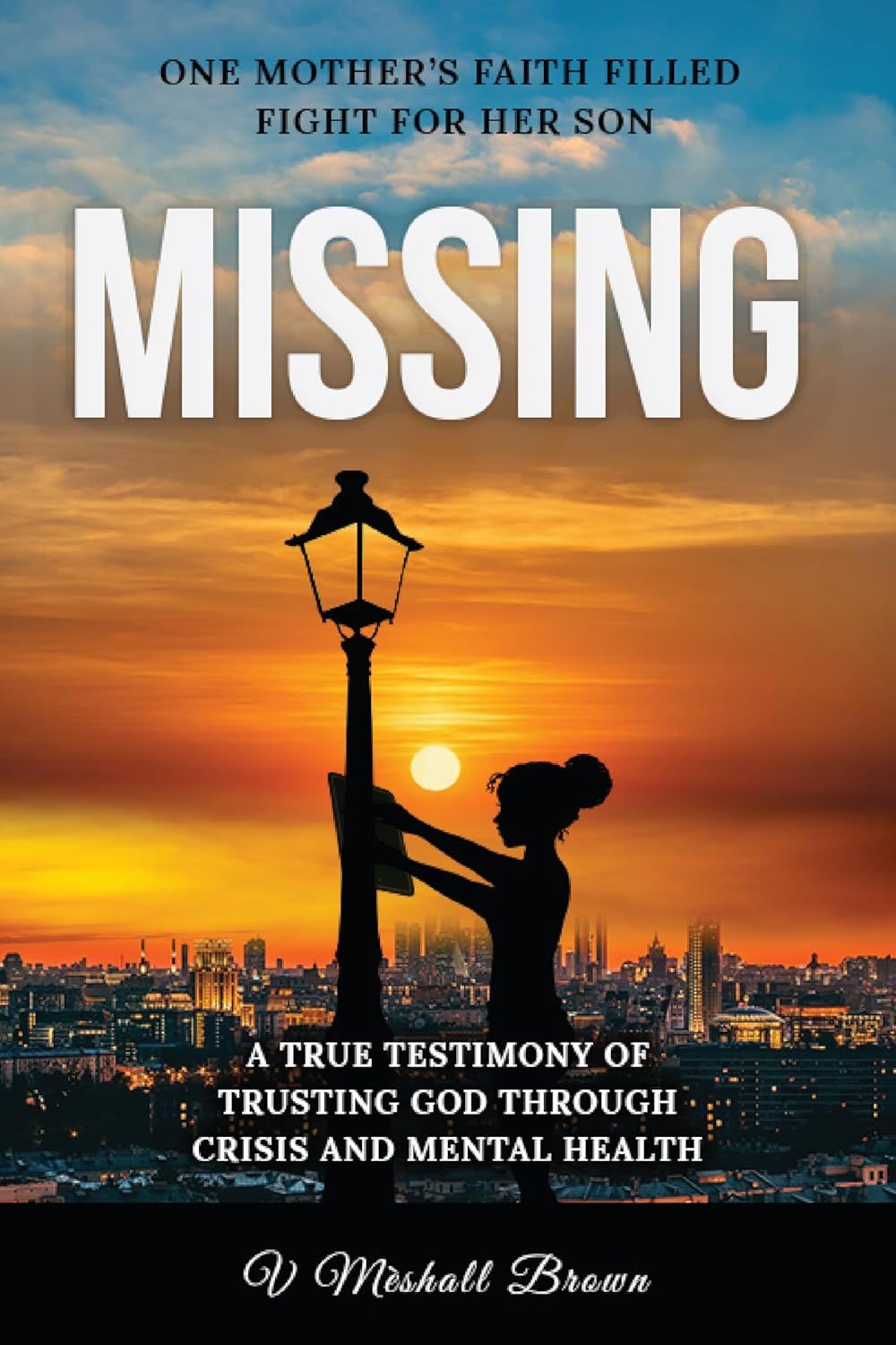 MISSING: One Mother’s Faith-Filled Fight for Her Son: A Devotional Memoir of Hope, Healing, and the Fight to Bring Her Child Home (Paperback) –by V Méshall Brown MISSING: One Mother’s Faith-Filled Fight for Her Son: A Devotional Memoir of Hope, Healing, and the Fight to Bring Her Child Home (Paperback) –by V Méshall Brown