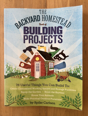 The Backyard Homestead Book of Building Projects