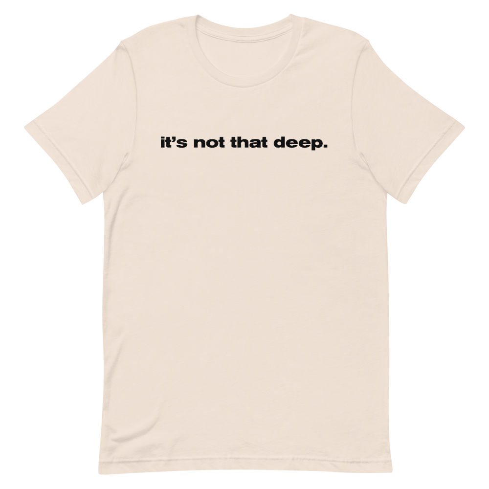It's Not That Deep Unisex T-Shirt