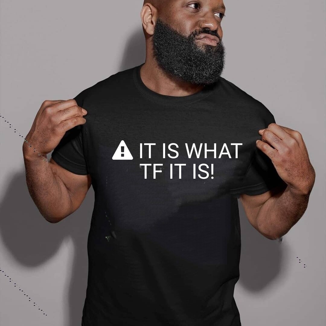 It Is What TF It is