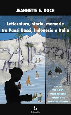 Letteratura, storia, memorie tra Paesi Bassi, Indonesia e Italia Letteratura, storia, memorie tra Paesi Bassi, Indonesia e Italia