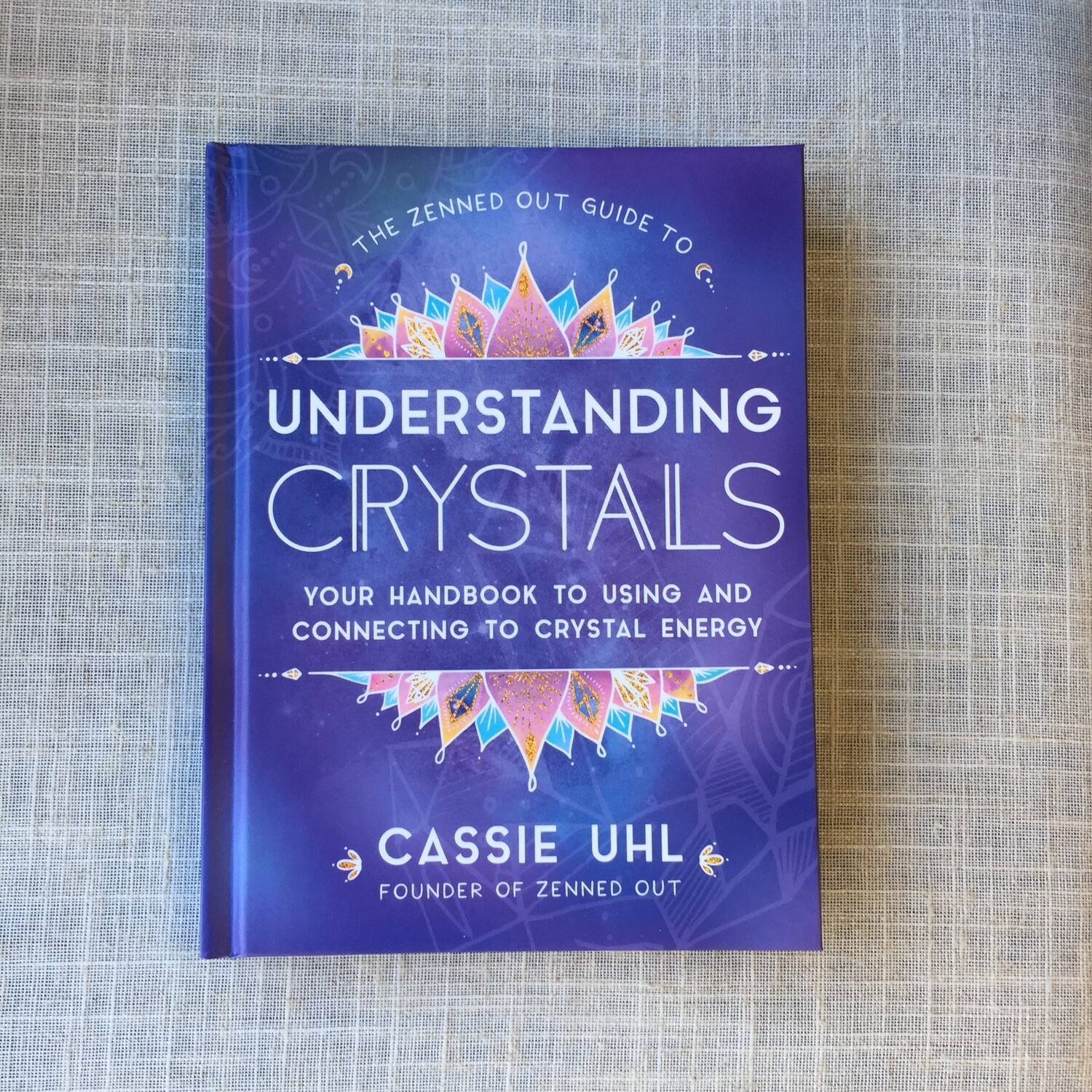 The Zenned Out Guide to Understanding Crystals Hardcover