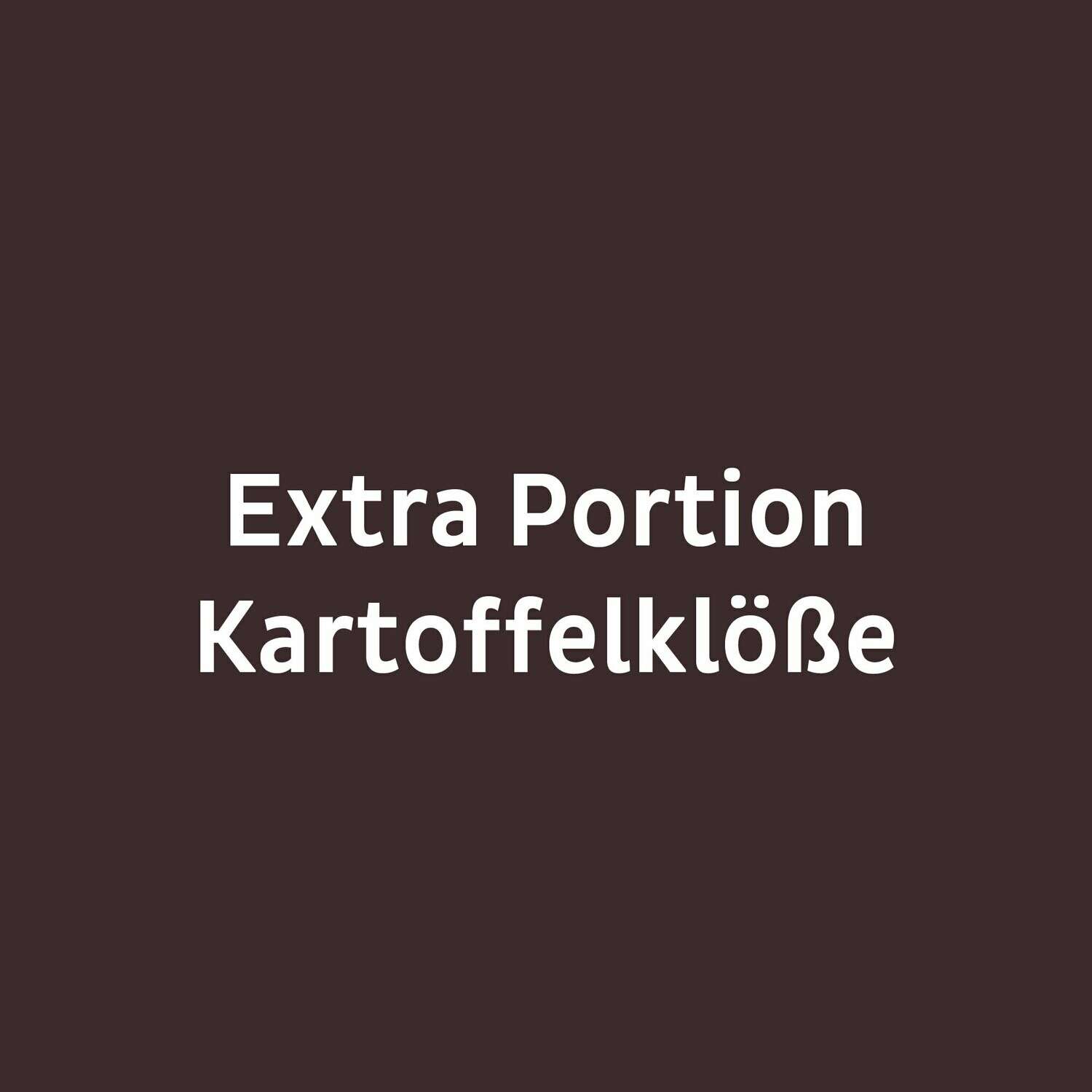 EXTRA PORTION KARTOFFELKLÖßE (500gr.) EXTRA PORTION KARTOFFELKLÖßE (500gr.)