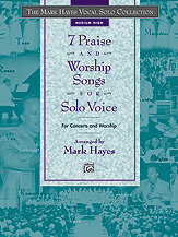 The Mark Hayes Vocal Solo Collection: 7 Praise and Worship Songs for Solo Voice