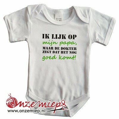 Witte romper met "Ik lijk op mijn papa, maar de dokter zegt dat het nog goed komt!"