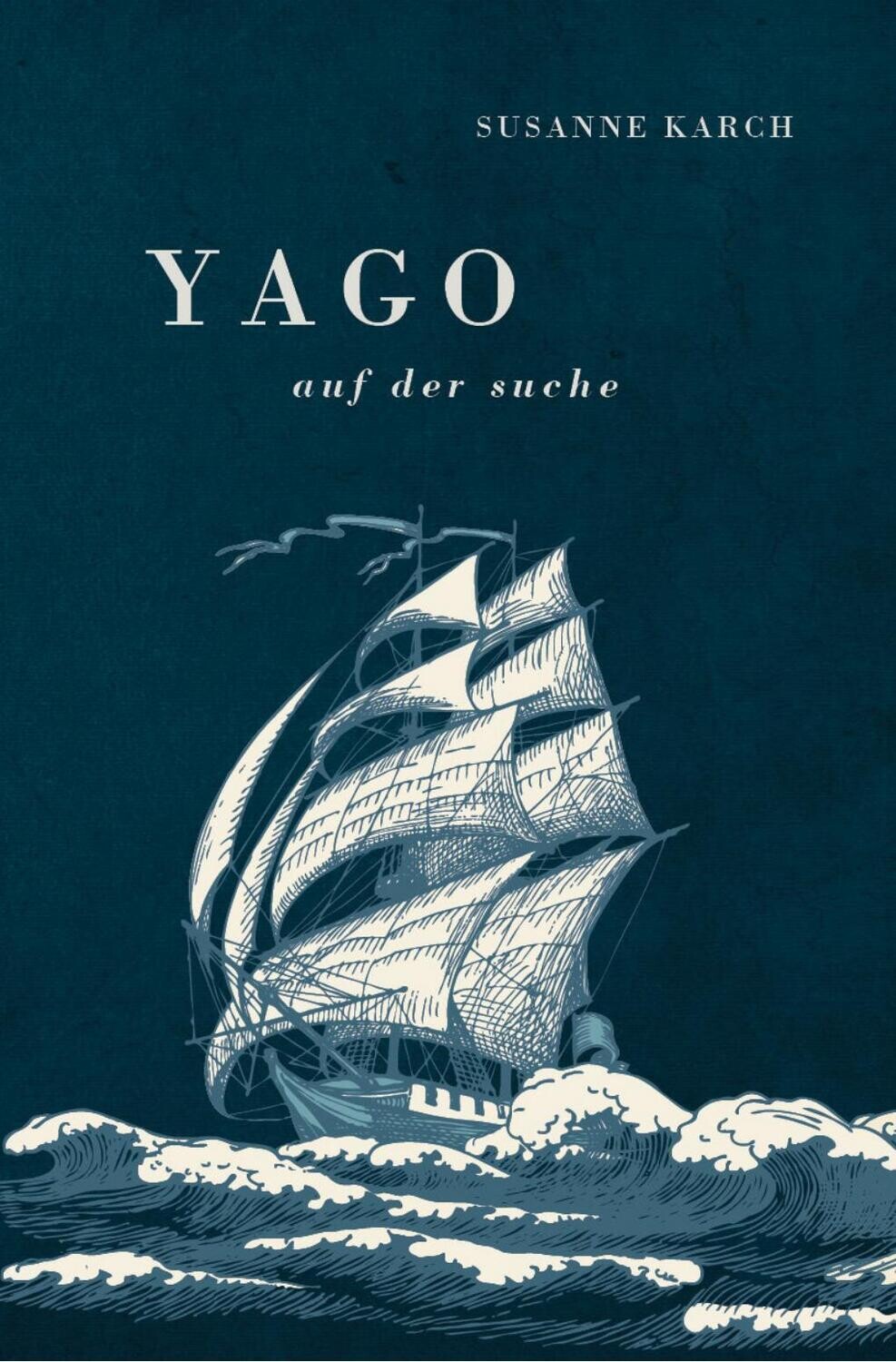 Susanne Karch: Yago. Auf der Suche Ein historischer Roman