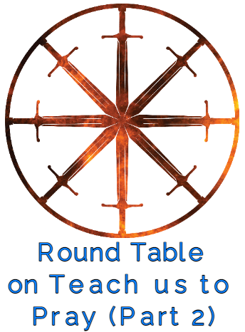 44. Round Table on teach us to Pray (Part 2)