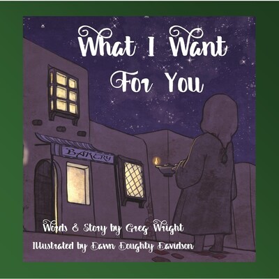 What I Want for You, by Greg Wright