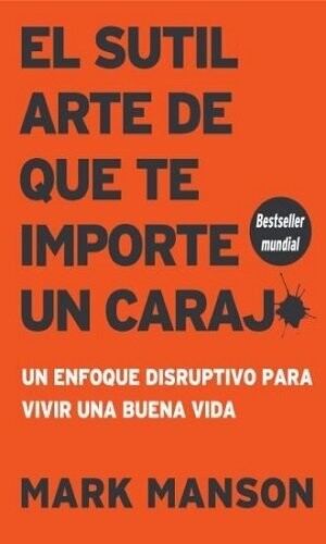 Sutil Arte De Que Te Importe Un Carajo, El. Un Enfoque Disruptivo Para Vivir Una Buena Vida / 2 Ed.