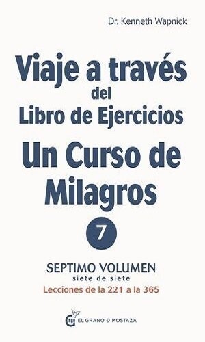 Viaje A Través Del Libro De Ejercicios De Un Curso De Milagros. Lecciones De 221 a 365 Vol. VII