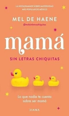 Mamá Sin Letras Chiquitas. Lo Que Nadie Te Cuenta Sobre Ser Mamá