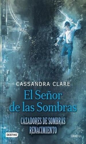 El Señor De Las Sombras / Cazadores De Sombras. Renacimiento / Vol. 2