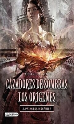 Cazadores De Sombras / Los Orígenes 3. Princesa Mecánica