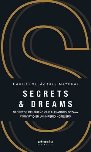 Secrets & Dreams. Secretos Del Sueño Que Alejandro Zozaya Convirtió En Un Imperio Hotelero