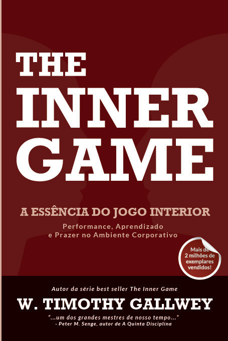 THE INNER GAME: A ESSÊNCIA DO JOGO INTERIOR - W.Timothy Gallwey