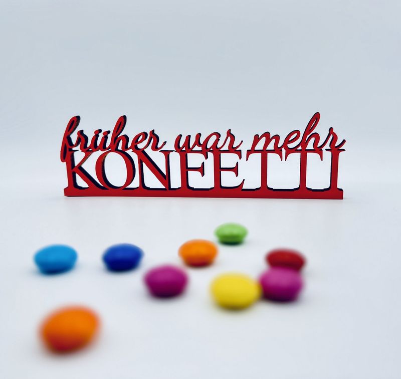 Schriftzug Schriftzug "früher war mehr KONFETTI"